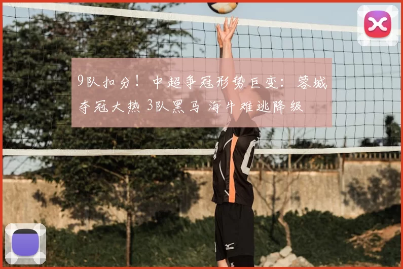 9队扣分！中超争冠形势巨变：蓉城夺冠大热 3队黑马 海牛难逃降级