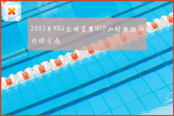 2003年NBA全明星赛MVP加时激战加内特当选