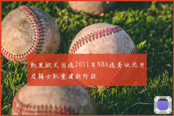 凯里欧文当选2011年NBA选秀状元开启骑士队重建新阶段