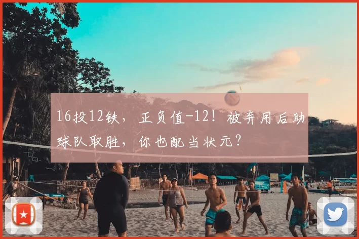 16投12铁，正负值-12！被弃用后助球队取胜，你也配当状元？