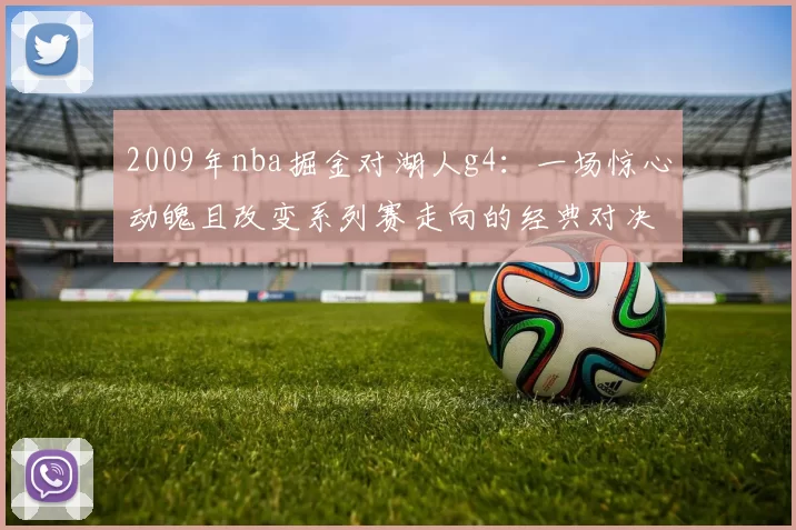 2009年nba掘金对湖人g4：一场惊心动魄且改变系列赛走向的经典对决