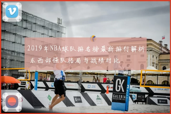 2019年NBA球队排名榜最新排行解析 东西部强队格局与战绩对比