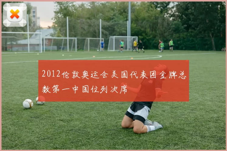 2012伦敦奥运会美国代表团金牌总数第一中国位列次席