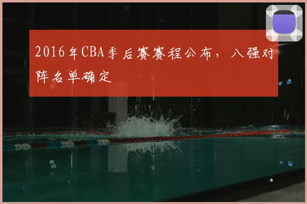 2016年CBA季后赛赛程公布，八强对阵名单确定