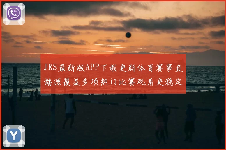 JRS最新版APP下载更新体育赛事直播源覆盖多项热门比赛观看更稳定
