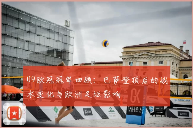 09欧冠冠军回顾：巴萨登顶后的战术变化与欧洲足坛影响