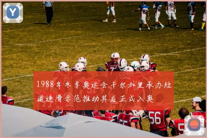 1988年冬季奥运会卡尔加里承办短道速滑示范推动其后正式入奥