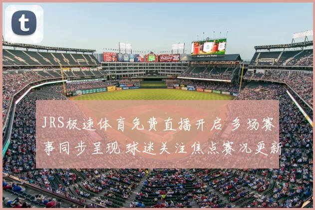JRS极速体育免费直播开启 多场赛事同步呈现 球迷关注焦点赛况更新