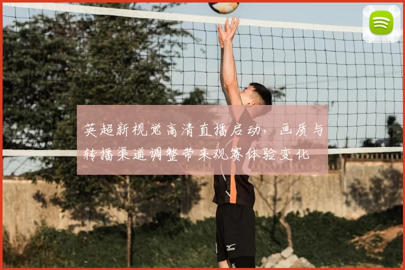 英超新视觉高清直播启动，画质与转播渠道调整带来观赛体验变化