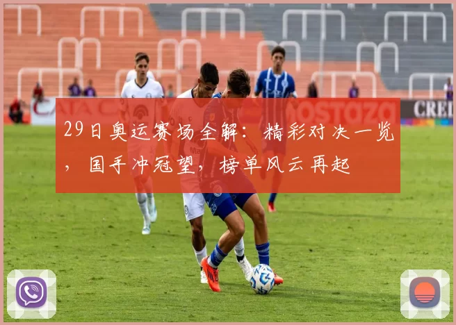 29日奥运赛场全解：精彩对决一览，国手冲冠望，榜单风云再起